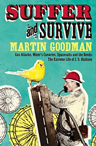 Suffer and Survive: The Extreme Life of J. S. Haldane - Goodman, Martin