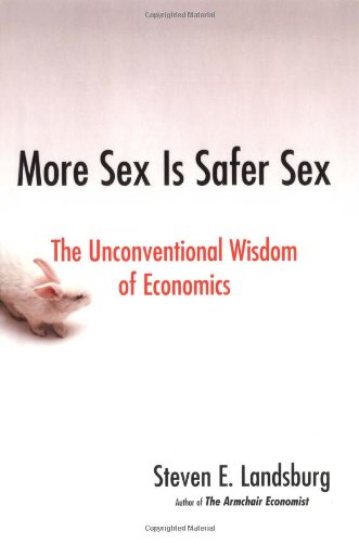 Imagen de archivo de More Sex Is Safer Sex: The Unconventional Wisdom of Economics a la venta por Gulf Coast Books