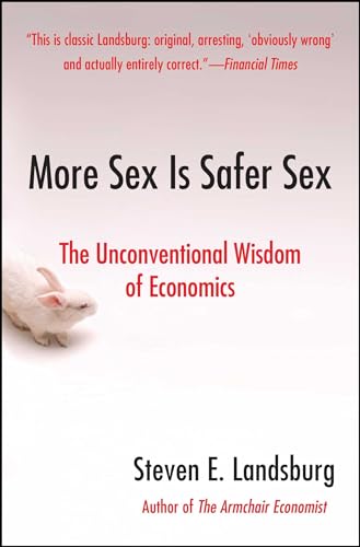 Imagen de archivo de More Sex Is Safer Sex: The Unconventional Wisdom of Economics a la venta por SecondSale