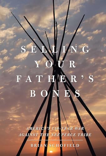 Stock image for Selling Your Fathers Bones: Americas 140-Year War against the Nez Perce Tribe for sale by KuleliBooks