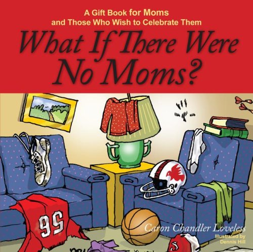 Stock image for What If There Were No Moms?: A Gift Book for Moms and Those Who Wish to Celebrate Them for sale by SecondSale