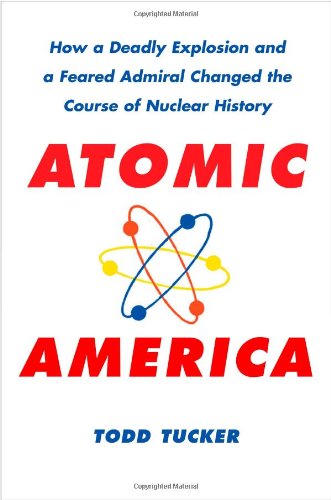 Imagen de archivo de Atomic America: How a Deadly Explosion and a Feared Admiral Changed the Course of Nuclear History a la venta por ThriftBooks-Dallas