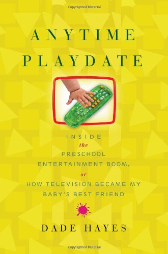 9781416546832: Anytime Playdate: Inside the Preschool Entertainment Boom, Or, How Television Became My Baby's Best Friend