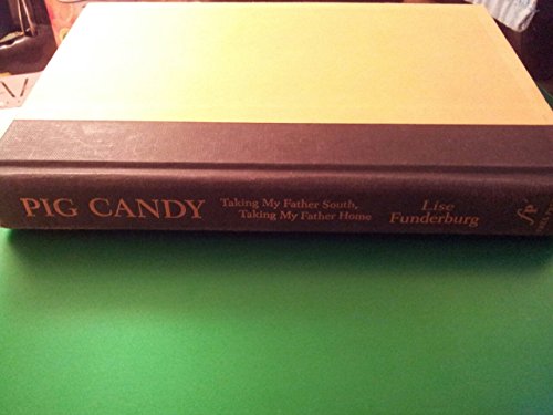 Pig Candy: Taking My Father South, Taking My Father Home, A Memoir (signed)