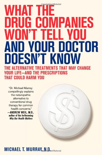 Stock image for What the Drug Companies Won't Tell You and Your Doctor Doesn't Know: The Alternative Treatments That May Change Your Life--And the Prescriptions That Could Harm You for sale by WorldofBooks