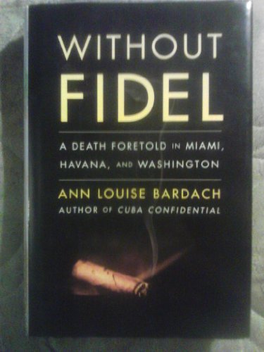 Without Fidel: A Death Foretold in Miami, Havana and Washington (9781416551508) by Bardach, Ann Louise