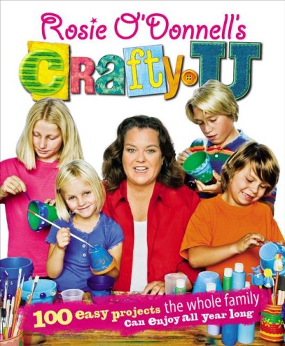 Stock image for Rosie O'Donnell's Crafty U : 100 Easy Projects the Whole Family Can Enjoy All Year Long for sale by Better World Books