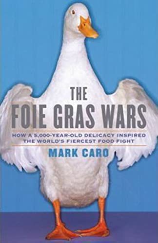 The Foie Gras Wars: How a 5,000-Year-Old Delicacy Inspired the World's Fiercest Food Fight.