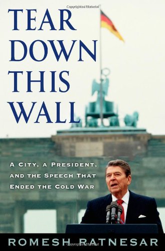 Tear Down This Wall; A City, a President, and the Speech That Ended the Cold War - RATNESAR, Romesh