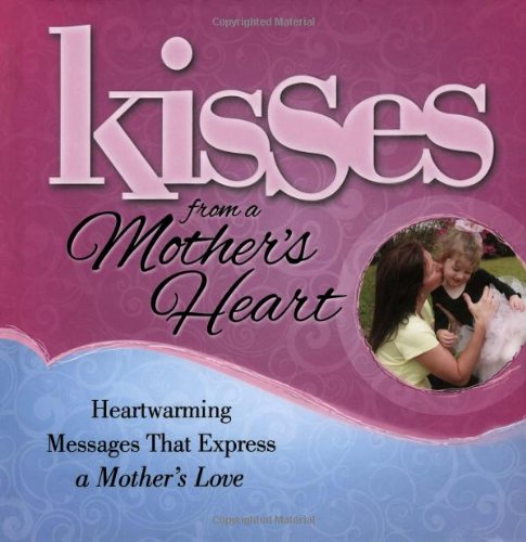 Beispielbild fr Kisses from a Mother's Heart: Heartwarming Messages that Express a Mother's Love zum Verkauf von Wonder Book
