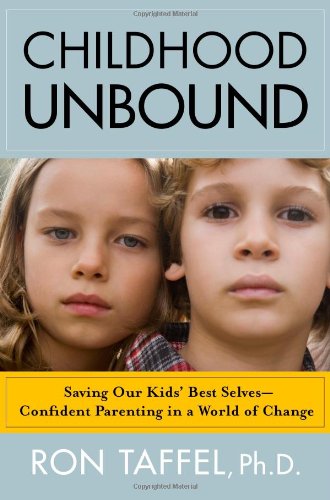Stock image for Childhood Unbound : Saving Our Kids' Best Selves -- Confident Parenting in a World of Change for sale by Better World Books