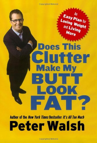 Imagen de archivo de Does This Clutter Make My Butt Look Fat?: An Easy Plan for Losing Weight and Living More a la venta por SecondSale