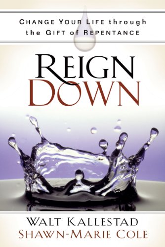 Reign Down: Change Your Life Through the Gift of Repentance (9781416562719) by Kallestad, Walt; Cole, Shawn-Marie