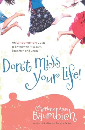 Imagen de archivo de Don't Miss Your Life!: An Uncommon Guide to Living with Freedom, Laughter, and Grace a la venta por Wonder Book