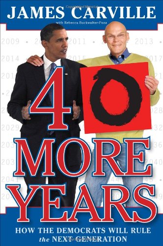 Beispielbild fr 40 More Years : How the Democrats Will Rule the Next Generation zum Verkauf von Better World Books