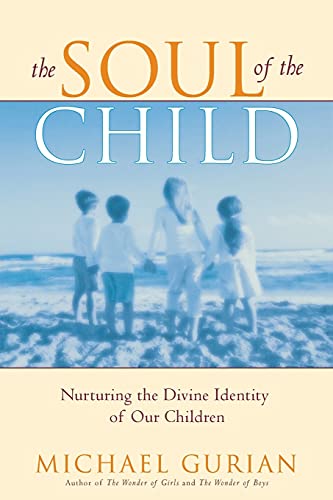 The Soul of the Child: Nurturing the Divine Identity of Our Children (9781416570417) by Gurian, Michael