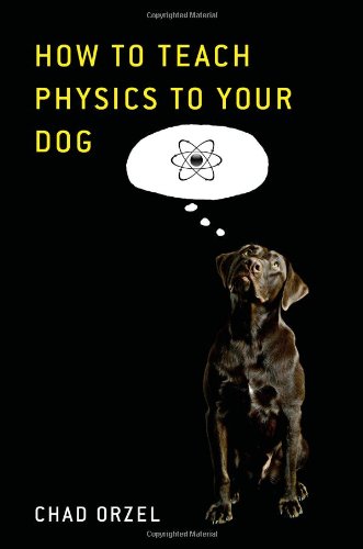 Beispielbild fr How to Teach Physics to Your Dog zum Verkauf von Better World Books