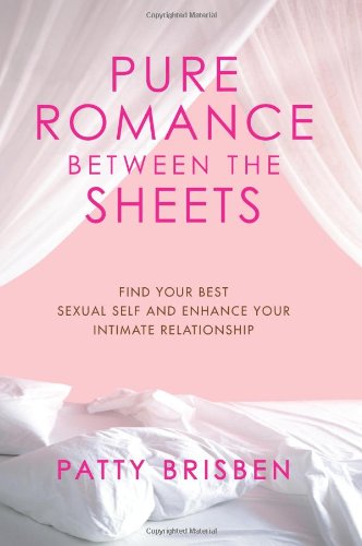 Stock image for Pure Romance Between the Sheets : Find Your Best Sexual Self and Enhance Your Intimate Relationship for sale by Better World Books