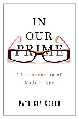 Stock image for In Our Prime : The Invention of Middle Age for sale by Better World Books