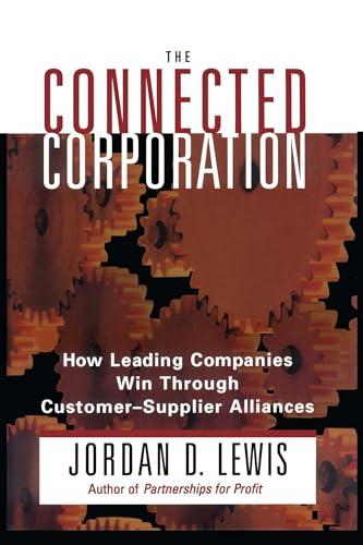 Connected Corporation: How Leading Companies Manage Customer-Supplier Alliances (9781416573364) by Lewis, Jordan D.