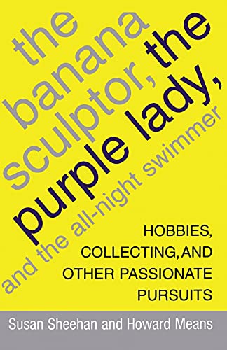 Stock image for The Banana Sculptor, the Purple Lady, and the All-Night Swimmer: Hobbies, Collecting, and Other Passionate Pursuits for sale by Lucky's Textbooks