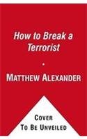 9781416576105: How to Break a Terrorist: The U.s. Interrogators Who Used Brains, Not Brutality, to Take Down the Deadliest Man in Iraq