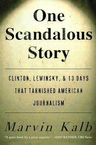 One Scandalous Story: Clinton, Lewinsky, and Thirteen Days That Tarnished American Journalism (9781416576372) by Kalb, Marvin