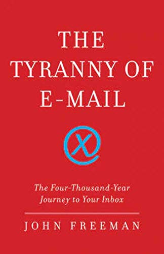 Imagen de archivo de The Tyranny of E-Mail : The Four-Thousand-Year Journey to Your Inbox a la venta por Better World Books