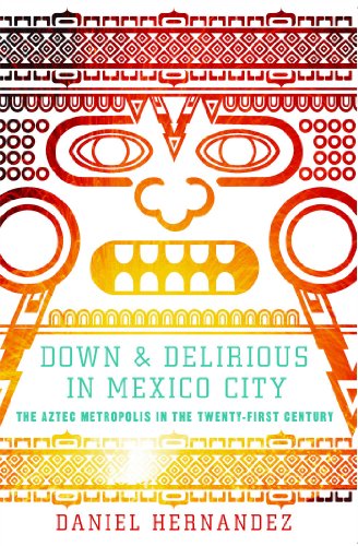 Stock image for Down and Delirious in Mexico City: The Aztec Metropolis in the Twenty-First Century for sale by HPB-Emerald