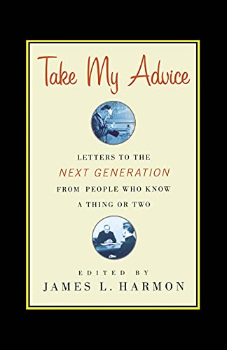 Stock image for Take My Advice: Letters to the Next Generation from People Who Know a Thing or Two for sale by ThriftBooks-Dallas