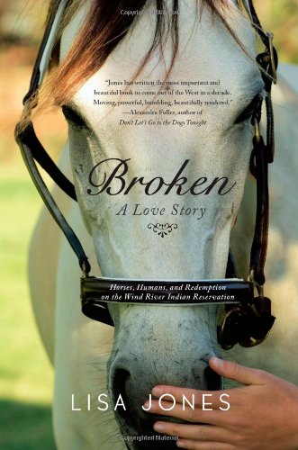 Stock image for Broken: A Love Story - Horses, Humans, and Redemption on the Wind River Indian Reservation for sale by SecondSale