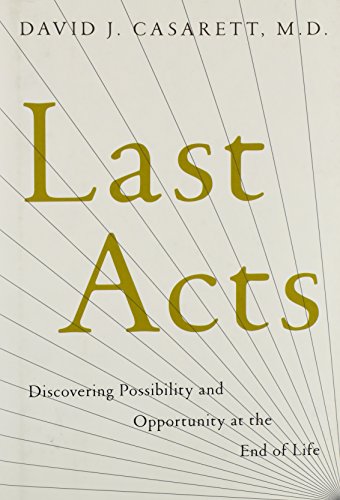 Beispielbild fr Last Acts : Discovering Possibility and Opportunity at the End of Life zum Verkauf von Better World Books