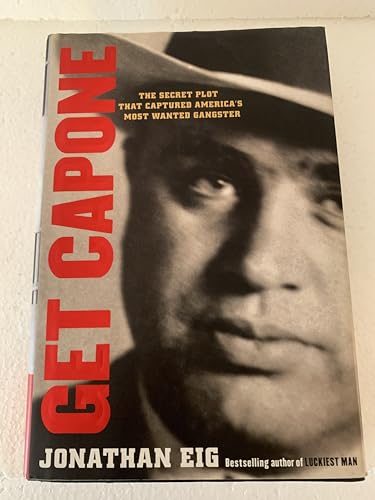 Stock image for Get Capone: The Secret Plot That Captured America's Most Wanted Gangster Eig, Jonathan for sale by Aragon Books Canada