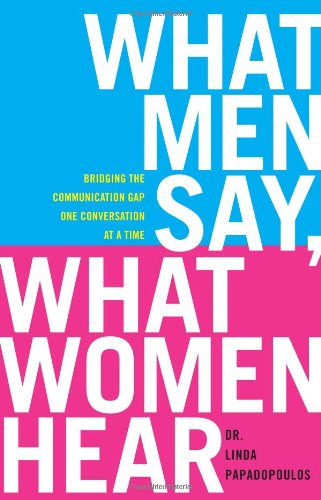 Beispielbild fr What Men Say, What Women Hear : Bridging the Communication Gap One Conversation at a Time zum Verkauf von Better World Books