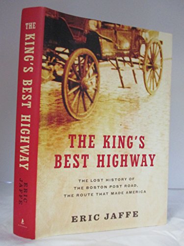 The King's Best Highway: The Lost History of the Boston Post Road, the Route That Made America - Jaffe,Eric