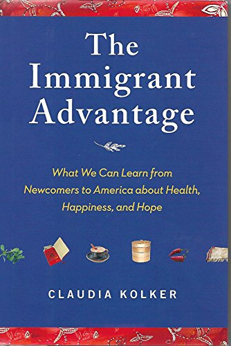 Beispielbild fr The Immigrant Advantage: What We Can Learn from Newcomers to America about Health, Happiness and Hope zum Verkauf von Wonder Book