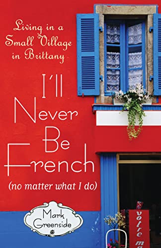 Stock image for I'll Never Be French (no matter what I do): Living in a Small Village in Brittany for sale by SecondSale