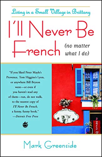 Stock image for I'll Never Be French (no matter what I do): Living in a Small Village in Brittany for sale by SecondSale