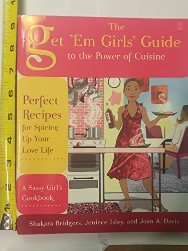 9781416587767: The Get 'Em Girls' Guide to the Power of Cuisine: Perfect Recipes for Spicing Up Your Love Life