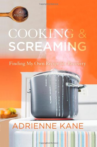 9781416587972: Cooking & Screaming: Finding My Own Recipe for Recovery