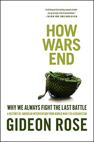 How Wars End: Why We Always Fight the Last Battle (9781416590552) by Rose, Gideon