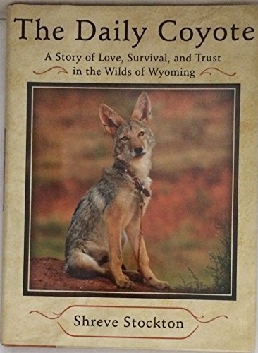 Beispielbild fr The Daily Coyote : A Story of Love, Survival, and Trust in the Wilds of Wyoming zum Verkauf von Better World Books