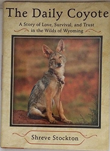 Imagen de archivo de The Daily Coyote: A Story of Love, Survival, and Trust in the Wilds of Wyoming a la venta por Stillwaters Environmental Ctr of the Great Peninsula Conservancy