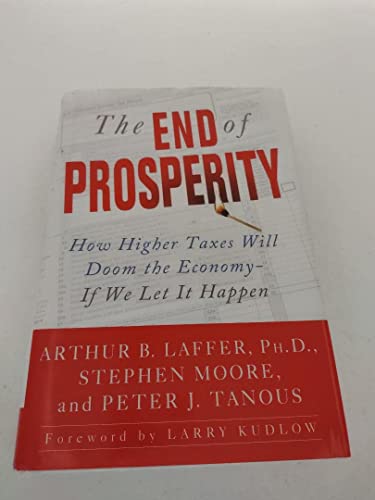 Imagen de archivo de The End of Prosperity: How Higher Taxes Will Doom the Economy--If We Let It Happen a la venta por ThriftBooks-Atlanta