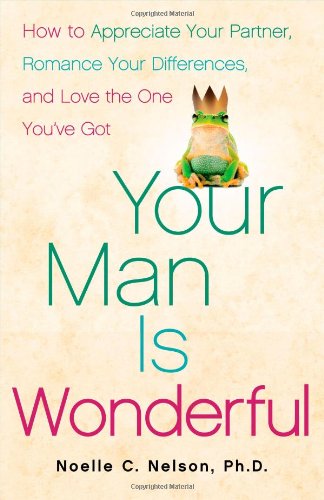 Beispielbild fr Your Man Is Wonderful : How to Appreciate Your Partner, Romance Your Differences, and Love the One You've Got zum Verkauf von Better World Books: West