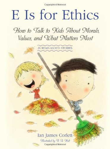 Imagen de archivo de E Is for Ethics : How to Talk to Kids about Morals, Values, and What Matters Most a la venta por Better World Books