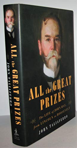 Stock image for All the Great Prizes: The Life of John Hay, from Lincoln to Roosevelt for sale by ThriftBooks-Atlanta