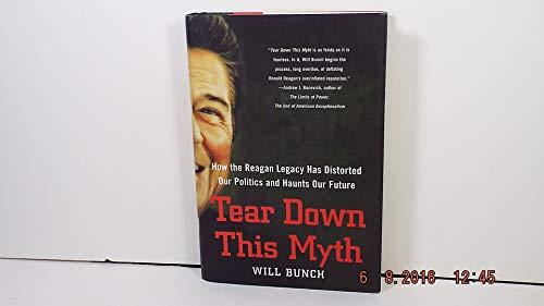 Tear Down This Myth; How the Reagan Legacy Has Distorted Our Politics and Haunts Our Future