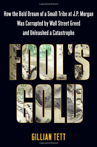 9781416598572: Fool's Gold: How the Bold Dream of a Small Tribe at J. P. Morgan was Corrupted by Wall Street Greed and Unleashed a Catastrophe