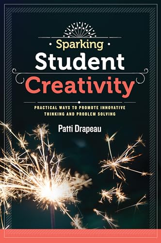 Imagen de archivo de Sparking Student Creativity: Sparking Student Creativity: Practical Ways to Promote Innovative Thinking and Problem Solving a la venta por Montana Book Company